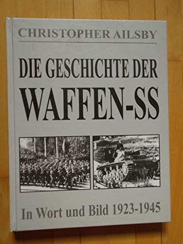 Die Geschichte der Waffen-SS: Ihre Geschichte in Wort und Bild 1923-1945