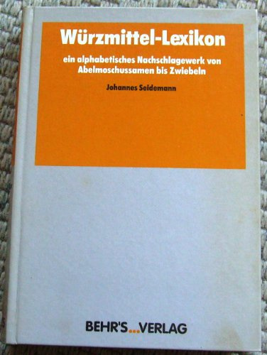 Würzmittel-Lexikon: Ein alphabetisches Nachschlagewerk von Abelmoschussamen bis Zwiebeln. 4.200 Begriffe