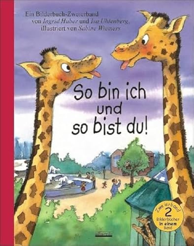 So bin ich und so bist du!: Zwei Bilderbücher in einem Band für Kinder ab 3 Jahre: 1. Buch: Ich bin aber größer als du!; 2. Buch: Die Freunde vom ... du!; Die Freunde vom Hafen. 2 Bde. in 1 Bd.