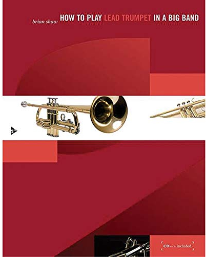 How to play Lead Trumpet in a Big Band: A Tune-Based Guide to Stylistic Playing in a Large Jazz Ensemble. Trompete. Lehrbuch mit Online-Audiodatei. (How to play...in a Big Band)