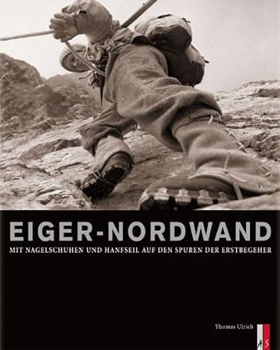 Eiger-Nordwand. Mit Nagelschuhen und Hanfseil auf den Spuren der Erstbegeher.