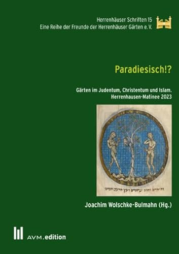 Paradiesisch!?: Gärten im Judentum, Christentum und Islam. Herrenhausen-Matinee 2023 (Herrenhäuser Schriften)
