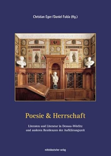 Poesie & Herrschaft: Literaten und Literatur in Dessau-Wörlitz und anderen Residenzen der Aufklärungszeit