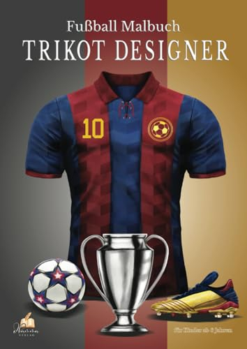 Fußball Malbuch für Kinder ab 6 Jahren - Trikot Designer: 100 Ausmalmotive von Heim- und Auswärtstrikots der Top 50 Fußballvereine Europas (Fußball Malbücher)