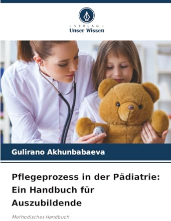 Pflegeprozess in der Pädiatrie: Ein Handbuch für Auszubildende: Methodisches Handbuch