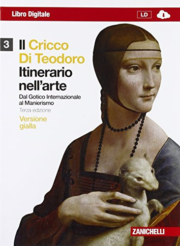 Il Cricco di Teodoro. Itinerario nell'arte. Ediz. gialla. Per le Scuole superiori. Con espansione online. Dal gotico internazionale al manierismo (Vol. 3)