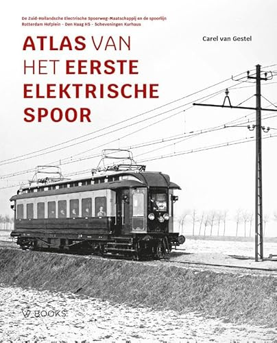 Atlas van het eerste elektrische spoor: De Zuid-Hollandse Electrische Spoorweg-Maatschappij en de spoorlijn Rotterdam Hofplein - Den Haag HS - Scheveningen Kurhaus