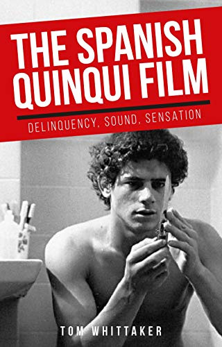 The Spanish Quinqui Film: Delinquency, Sound, Sensation (Manchester University Press)