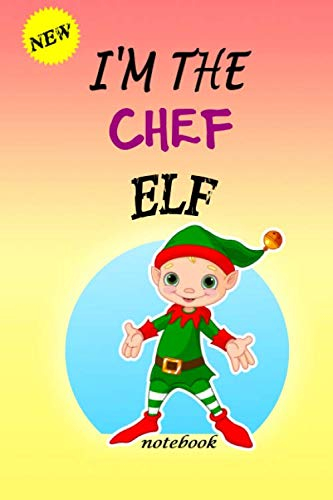 I'M THE Chef ELF: Lined Notebook, Journaling, Blank Notebook Journal, Doodling or Sketching: Perfect Inexpensive Christmas Gift, 120 Page,Professionally Designed (6x9) funny ELF Cover