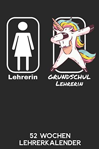 Lehrerin - Grundschullehrerin | 52 Wochen Lehrerkalender: 6'x9' ( A5) 52 Wochen Grundschule Einhorn Lehrerplaner / Notebook | Lustige Geschenkidee für ... Referendariats. Kalender / Planer für Lehrer.