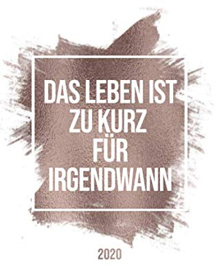 Wochenplaner 2020 - Das Leben ist zu kurz für irgendwann.: Der Wochenplaner für Ihren Erfolg im Jahr 2020, inklusive Platz für To Dos, Notizen und Prioritäten.