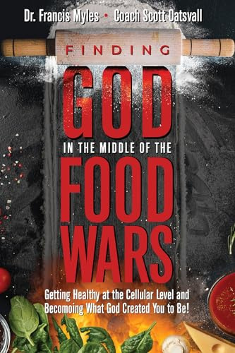 Finding God in the Middle of the Food Wars: Getting Healthy at the Cellular Level & Becoming What God Created You to Be!