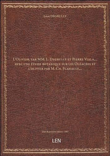 L'Olivier, par MM. L. Degrully et Pierre Viala,... avec une étude botanique sur les Oléacées et l'olivier par M. Ch. Flahault,... [édition 1887]
