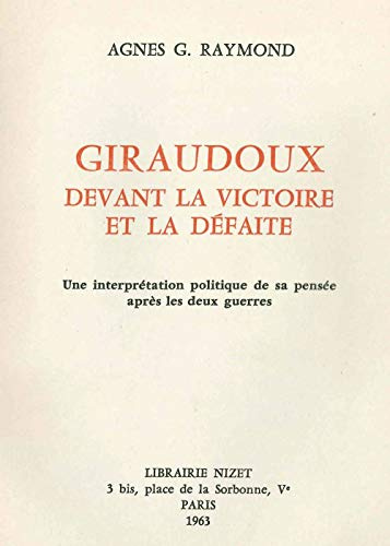 Giraudoux Devant La Victoire Et La Defaite: Une Interpretation Politique De Sa Pensee Apres Les Deux Guerres