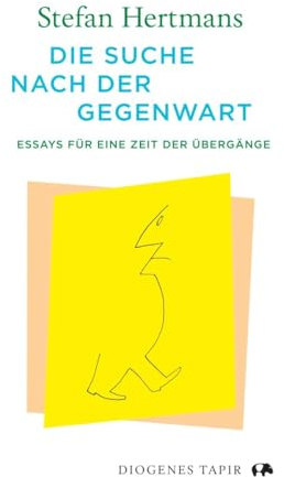 Die Suche nach der Gegenwart: Essays für eine Zeit der Übergänge (Tapir)