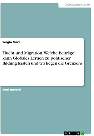 Flucht und Migration. Welche Beiträge kann Globales Lernen zu politischer Bildung leisten und wo liegen die Grenzen?