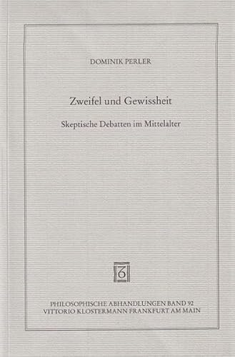 Zweifel und Gewissheit: Skeptische Debatten im Mittelalter (Philosophische Abhandlungen: Ab Band 86 herausgegeben von Rolf-Peter Horstmann und Andreas ... Holmer Steinfath und Tobias Rosefeldt)