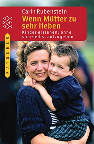 Wenn Mütter zu sehr lieben: Kinder erziehen, ohne sich selbst aufzugeben (Fischer Ratgeber)