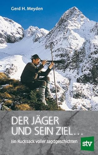 Der Jäger und sein Ziel ...: Ein Rucksack voller Jagdgeschichten