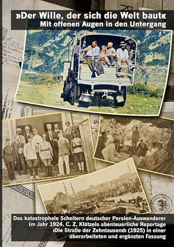 »Der Wille, der sich die Welt baut.« Mit offenen Augen in den Untergang (mit 87 Bildern und Dokumenten): Das katastrophale Scheitern deutscher ... Reportage ›Die Straße der Zehntausend‹ (1925)