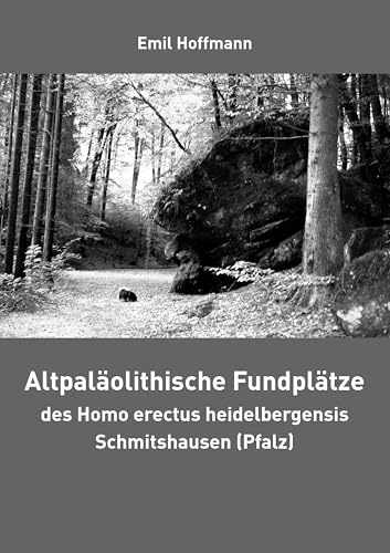 Altpaläolithische Fundplätze des Homo erectus heidelbergensis Schmitshausen (Pfalz)