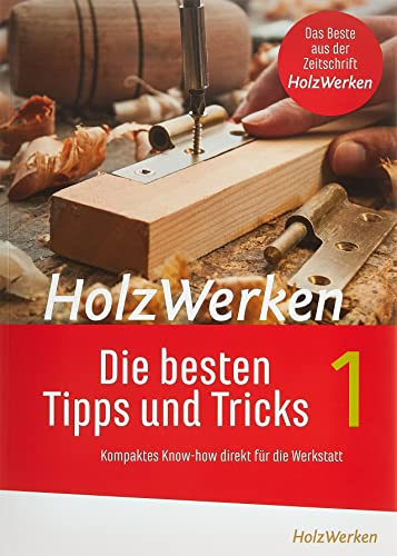 HolzWerken Die besten Tipps und Tricks: Kompaktes Know-how direkt für die Werkstatt