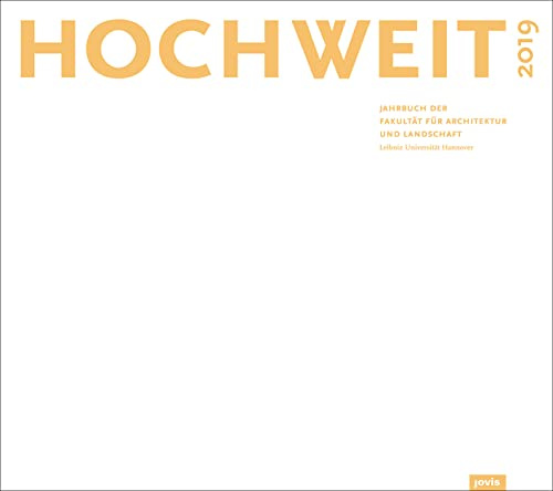 Hochweit 2019: Jahrbuch 2019 der Fakultät für Architektur und Landschaft, Leibniz Universität Hannover