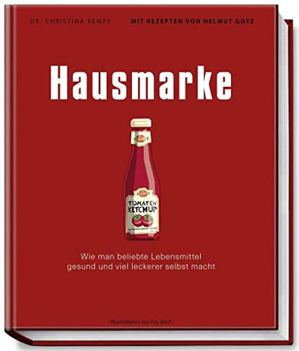 Hausmarke - Wie man beliebte Lebensmittel gesund und viel leckerer selbst macht