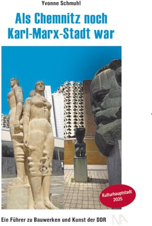 Als Chemnitz noch Karl-Marx-Stadt war: Ein Führer zu Bauwerken und Kunst der DDR