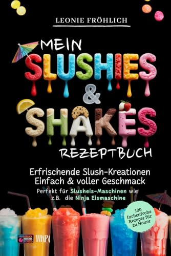 Mein Slushies & Shakes Rezeptbuch - 100 Rezepte - Erfrischende Slush Kreationen, Einfach & voller Geschmack!: Perfekt für Slusheismaschinen wie die ... (Meine Rezeptbücher - von Leonie Fröhlich)