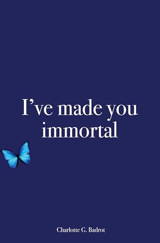 I’ve made you immortal
