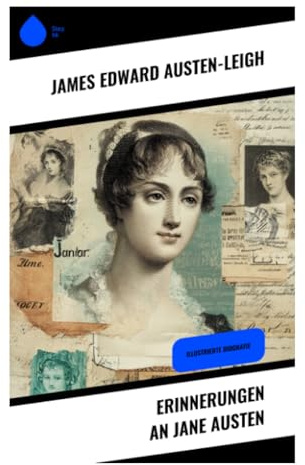 Erinnerungen an Jane Austen: Ein Familienporträt aus Hampshire über weibliche Autorschaft, Regency-Alltag und literarischen Ruhm