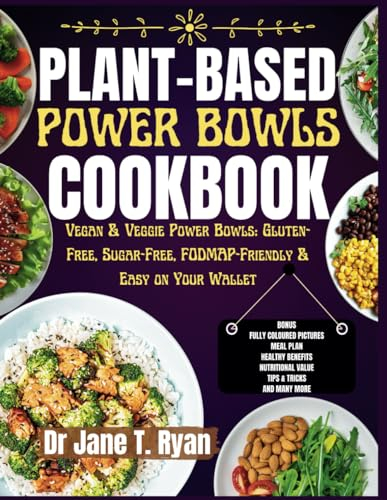 PLANT-BASE POWER BOWLS COOKBOOK: VEGAN & VEGGIE POWER BOWLS: GLUTEN-FREE, SUGAR-FREE FODMAP-FRIENDLY & EASY ON YOUR WALLET