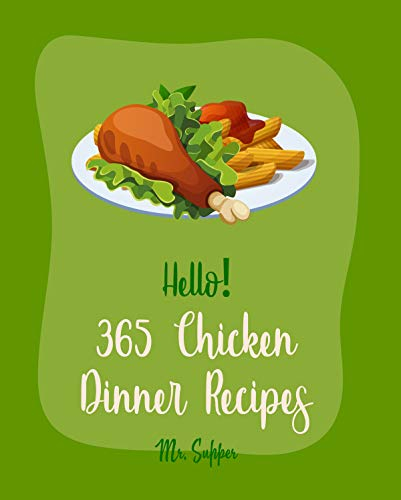 Hello! 365 Chicken Dinner Recipes: Best Chicken Dinner Cookbook Ever For Beginners [Dumpling Cookbook, Thai Curry Cookbook, Ham Casserole Cookbook, Wild ... Breast Recipes] [Book 1] (English Edition)
