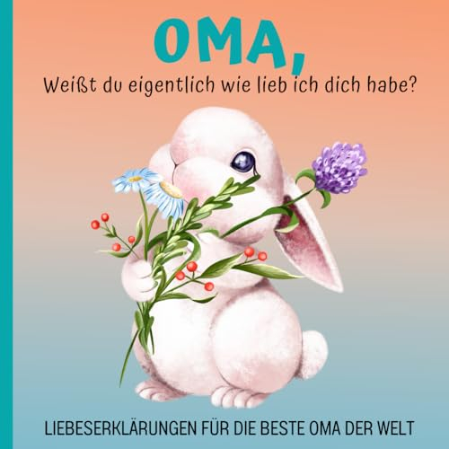 Oma, weißt du eigentlich wie lieb ich dich habe? Liebeserklärungen für die beste Oma der Welt: Oma ich hab dich lieb, Kleine Liebeserklärungen für ... für Oma von Enkel, Emotionales Geschenk