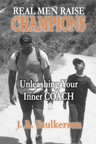 Real Men Raise CHAMPIONS: Unleashing Your Inner COACH: Unleashing Your Inner COACH