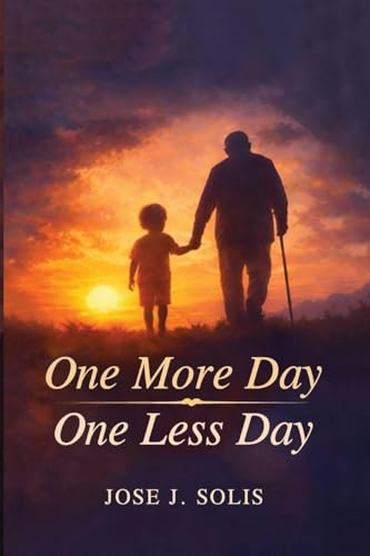 One More Day, One Less Day: EVERY SUNRISE IS A GIFT, ANOTHER DAY TO LIVE. EVERY SUNSET IS A REMINDER, ONE LESS DAY REMAINS