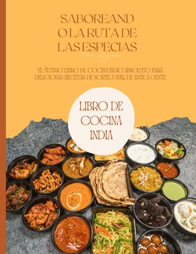 Saboreando la Ruta de las Especias: El último libro de cocina indio absoluto para deliciosas recetas de norte a sur, de este a oeste
