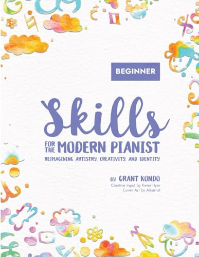 Skills for the Modern Pianist (Beginner): Reimagining Artistry, Creativity, and Identity: A Holistic Approach to Traditional and Creative Learning | ... Artistry, Creativity, and Identity, Band 1)