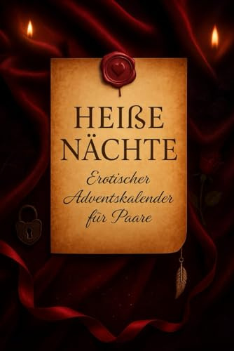 Heiße Nächte – Erotischer Adventskalender für Paare: 24 Tage voller Lust, Nähe & prickelnder Momente – Der sinnliche Adventskalender für mutige Paare