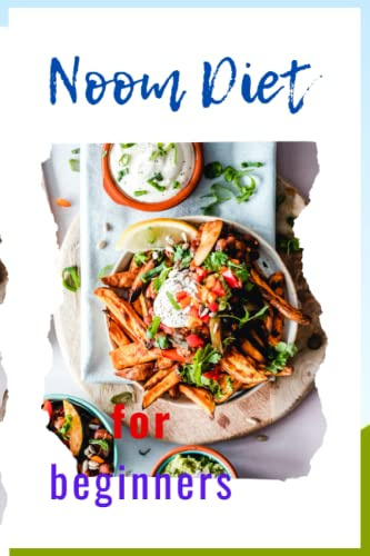 Noom Diet For Beginners: For beginners and dummies, these are amazing recipes and meal plans to lose pounds and restore your metabolism.