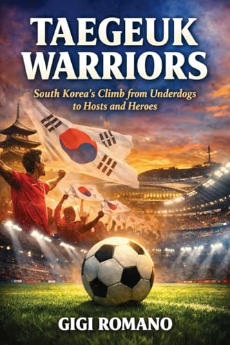 Taegeuk Warriors: South Korea's Climb from Underdogs to Hosts and Heroes