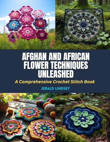 Afghan and African Flower Techniques Unleashed: A Comprehensive Crochet Stitch Book