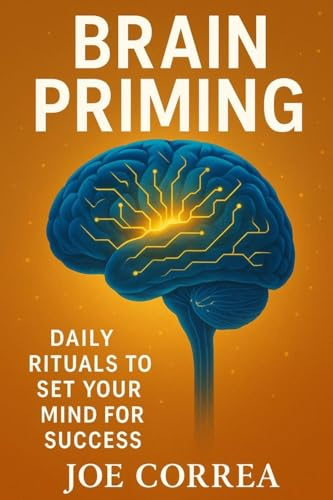 Brain Priming: Daily Rituals to Set Your Mind for Success (The Success Brain, Band 9)