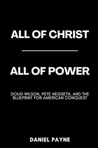 All of Christ, All of Power: Doug Wilson, Pete Hegseth, and the Blueprint for American Conquest