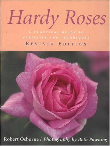 Hardy Roses: An Organic Guide to Growing Frost and Disease Resistant Varieties: A Practical Guide to Varieties and Techniques