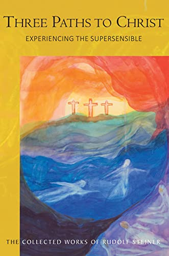 Three Paths to Christ: Experiencing the Supersensible (CW 143) (Volume 143) (The Collected Works of Rudolf Steiner)
