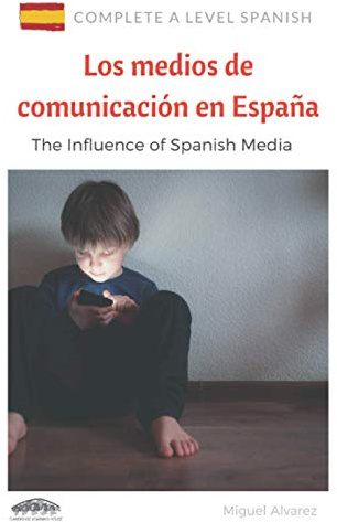 A Level Spanish: Los medios de comunicación en España: The Influence of Spanish Media (Complete A Level Spanish)
