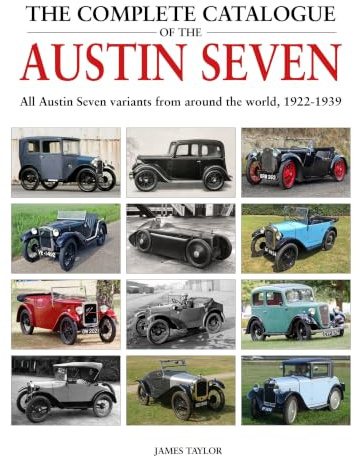 The Complete Catalogue of the Austin Seven: All Austin Seven variants from around the world, 1922-1939