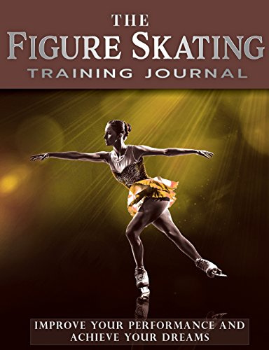 The Figure Skating Training Journal: Improve Your Performance and Achieve Your Dreams (Gold Ed): Volume 2 (Achieve Your Dreams Sports Training Journal)
